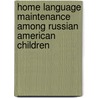 Home Language Maintenance Among Russian American Children door Liliya Zhernokleyev