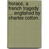 Horace, a French tragedy ... Englished by Charles Cotton.