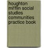 Houghton Mifflin Social Studies Communities Practice Book