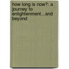 How Long Is Now?: A Journey To Enlightenment...And Beyond by Timothy Freke