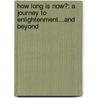 How Long Is Now?: A Journey To Enlightenment...And Beyond door Timothy Freke