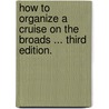 How to Organize a Cruise on the Broads ... Third edition. door Ernest Richard Suffling