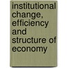 Institutional Change, Efficiency And Structure Of Economy by Oleg Sukharev