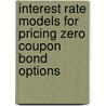 Interest Rate Models For Pricing Zero Coupon Bond Options by Huseyin Senturk