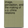 Image, Perception, And The Making Of U.S.-China Relations door Zhaohui Hong