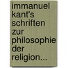 Immanuel Kant's Schriften Zur Philosophie Der Religion... by Immanual Kant