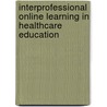 Interprofessional Online Learning In Healthcare Education door Jennifer.C.F. Loke