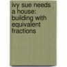 Ivy Sue Needs a House: Building with Equivalent Fractions door John Perritano