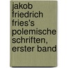 Jakob Friedrich Fries's polemische Schriften, erster Band door Jakob Friedrich Fries
