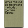 James Mill Und Die Historische Methode . (German Edition) door Müller Karl
