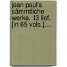 Jean Paul's Sämmtliche Werke. 13 Lief. [in 65 Vols.].... door Jean Paul F. Richter