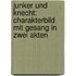 Junker und Knecht: Charakterbild mit Gesang in zwei Akten