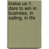 Kialoa Us-1: Dare To Win In Business, In Sailing, In Life door Jim Kilroy