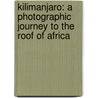 Kilimanjaro: A Photographic Journey To The Roof Of Africa by Michel Moushabeck