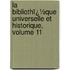 La Bibliothï¿½Que Universelle Et Historique, Volume 11