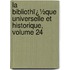 La Bibliothï¿½Que Universelle Et Historique, Volume 24