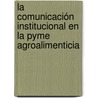 La Comunicación Institucional En La Pyme Agroalimenticia door MaríA. Nerina Vaini