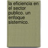 La Eficiencia En El Sector Publico. Un Enfoque Sistemico. door John Seddon