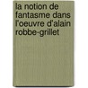 La notion de fantasme dans l'oeuvre d'Alain Robbe-Grillet door Fabien Demangeot