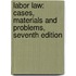 Labor Law: Cases, Materials and Problems, Seventh Edition