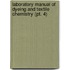 Laboratory Manual of Dyeing and Textile Chemistry (Pt. 4)