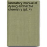 Laboratory Manual of Dyeing and Textile Chemistry (Pt. 4) door Joseph Merritt Matthews