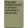 Language Related Issues in Primary Schooling in Cameroon: door Genevoix Nana