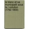 Le Blanc Et Sa Municipalit Sous La R Volution (1792-1800) by Ferdinand Chertier