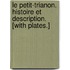 Le Petit-Trianon. Histoire et description. [With plates.]