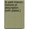 Le Petit-Trianon. Histoire et description. [With plates.] door Gustave Adolphe Desjardins