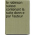 Le Robinson Suisse Contenant La Suite Donn E Par L'Auteur