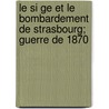 Le Si Ge Et Le Bombardement De Strasbourg; Guerre De 1870 by Gustave Fischbach