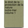 Le droit de la protection de la nature outre-mer Volume 1 door Lucile Stahl