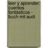 Leer Y Aprender: Cuentos Fantásticos - Buch Mit Audi
