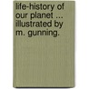 Life-history of our planet ... Illustrated by M. Gunning. by William D. Gunning