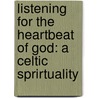 Listening For The Heartbeat Of God: A Celtic Sprirtuality door John Philip Newell