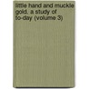 Little Hand and Muckle Gold. a Study of To-Day (Volume 3) door Julian Osgood Field