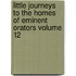 Little Journeys to the Homes of Eminent Orators Volume 12