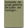 Lustspiele: Der Junge Gelehrte. Die Juden. Der Mysogyn... by Gotthold Ephraim Lessing