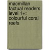 Macmillan Factual Readers Level 1+: Colourful Coral Reefs by T. Feldman
