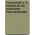 Maquiavelo y la ciencia de las Relaciones Internacionales