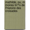 Mathilde, Ou, M Moires Tir?'s de L'Histoire Des Croisades by Sophie Ristaud Cottin
