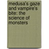 Medusa's Gaze and Vampire's Bite: The Science of Monsters door Matt Kaplan