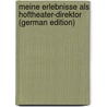 Meine Erlebnisse Als Hoftheater-Direktor (German Edition) by Georg Köberle