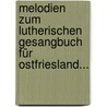 Melodien Zum Lutherischen Gesangbuch Für Ostfriesland... door Onbekend