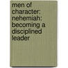 Men Of Character: Nehemiah: Becoming A Disciplined Leader by Gene A. Getz
