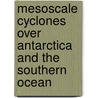 Mesoscale Cyclones over Antarctica and the Southern Ocean by Michelle D'Amico