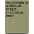 Metodología De Análisis De Riesgos Informáticos (mari)