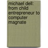 Michael Dell: From Child Entrepreneur to Computer Magnate door Shaina Carmel Indovino