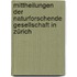 Mittheilungen der Naturforschende Gesellschaft in Zürich
